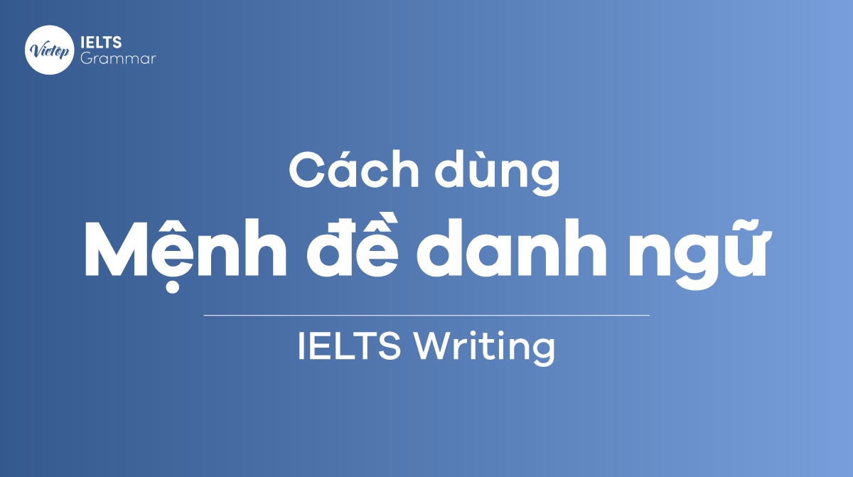 Cách dùng mệnh đề danh ngữ trong IELTS Writing