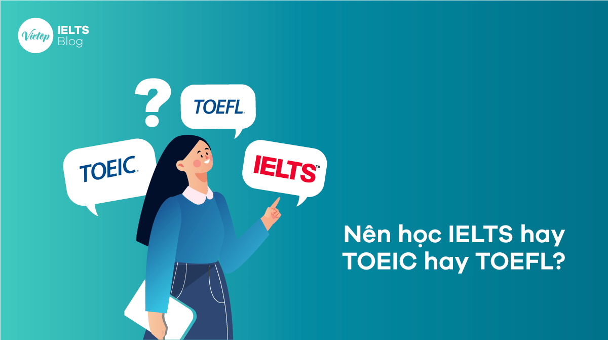 Nên học IELTS hay TOEIC hay TOEFL?