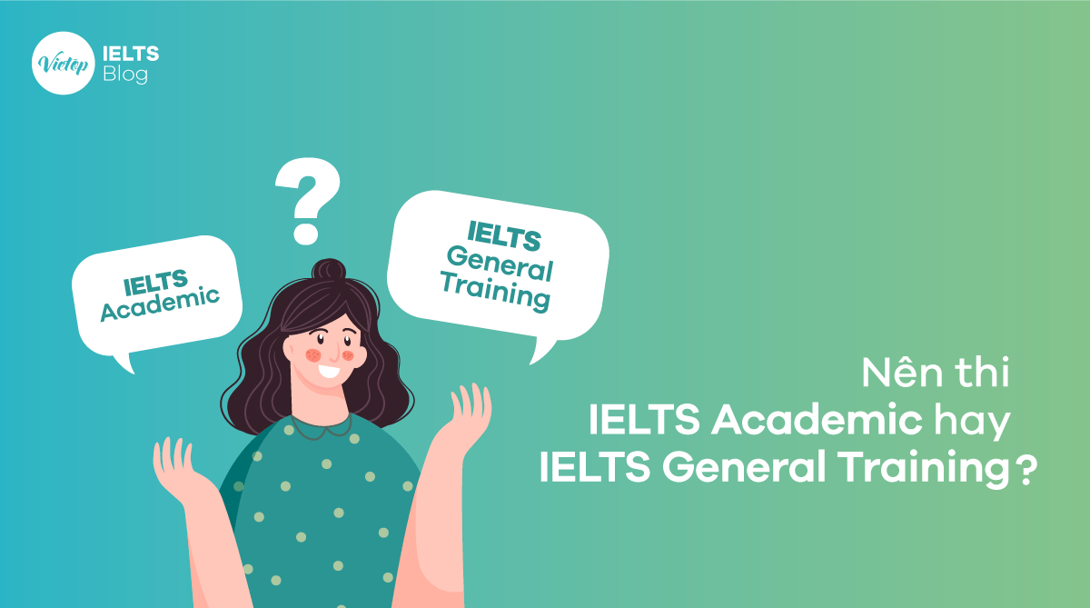 Nên đua IELTS Academic hoặc IELTS General Training?
