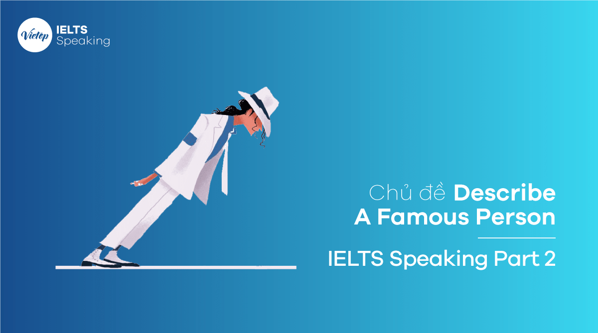 Chủ đề Describe A Famous Person – IELTS Speaking Part 2