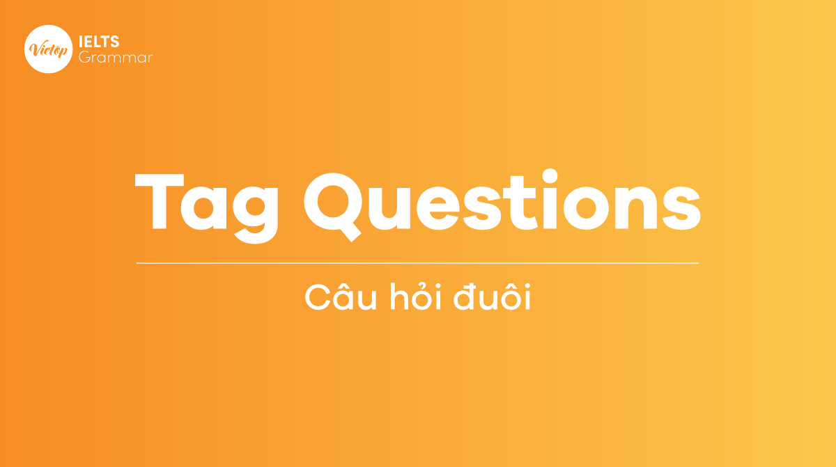 Câu hỏi đuôi (Tag Questions) trong Tiếng Anh - IELTS Vietop