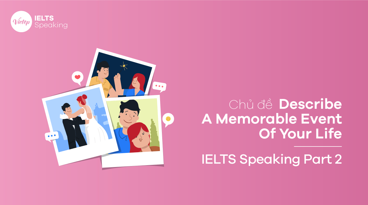 Topic Describe A Memorable Event Of Your Life – IELTS Speaking Part 2