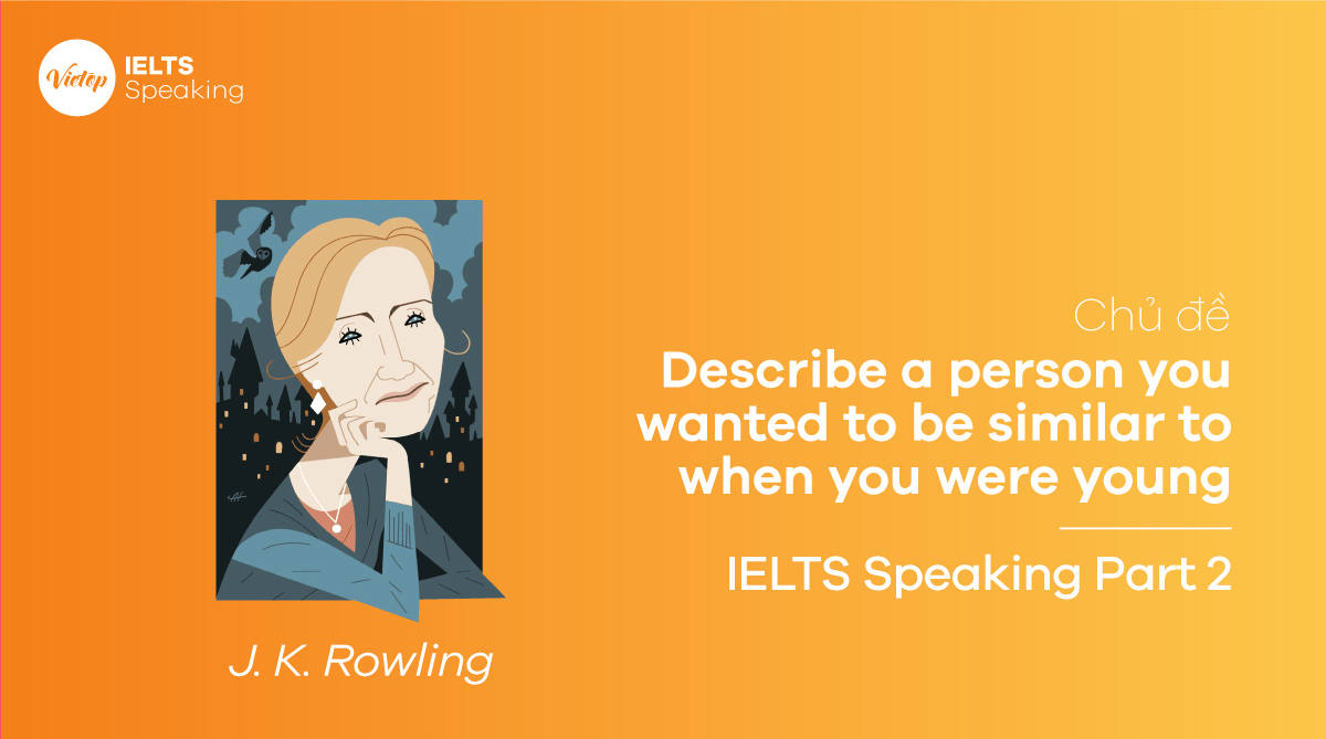 Bài mẫu Describe a person you wanted to be similar to when you were young - IELTS Speaking Part 2