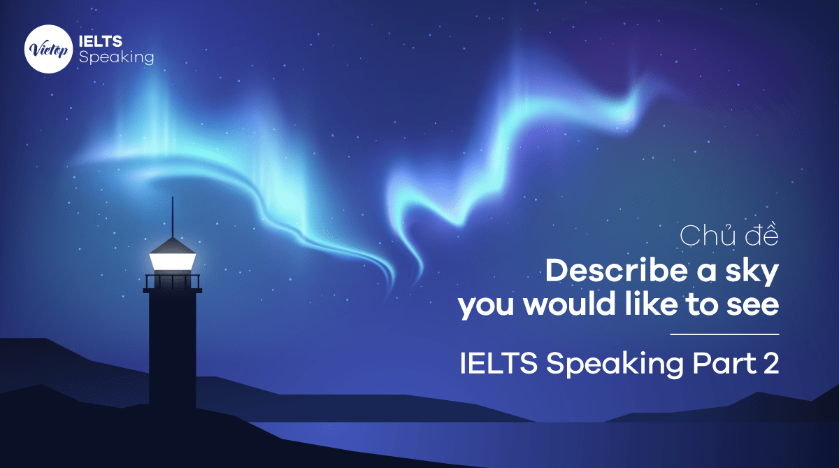 Bài mẫu Describe a sky you would like to see – IELTS Speaking Part 2