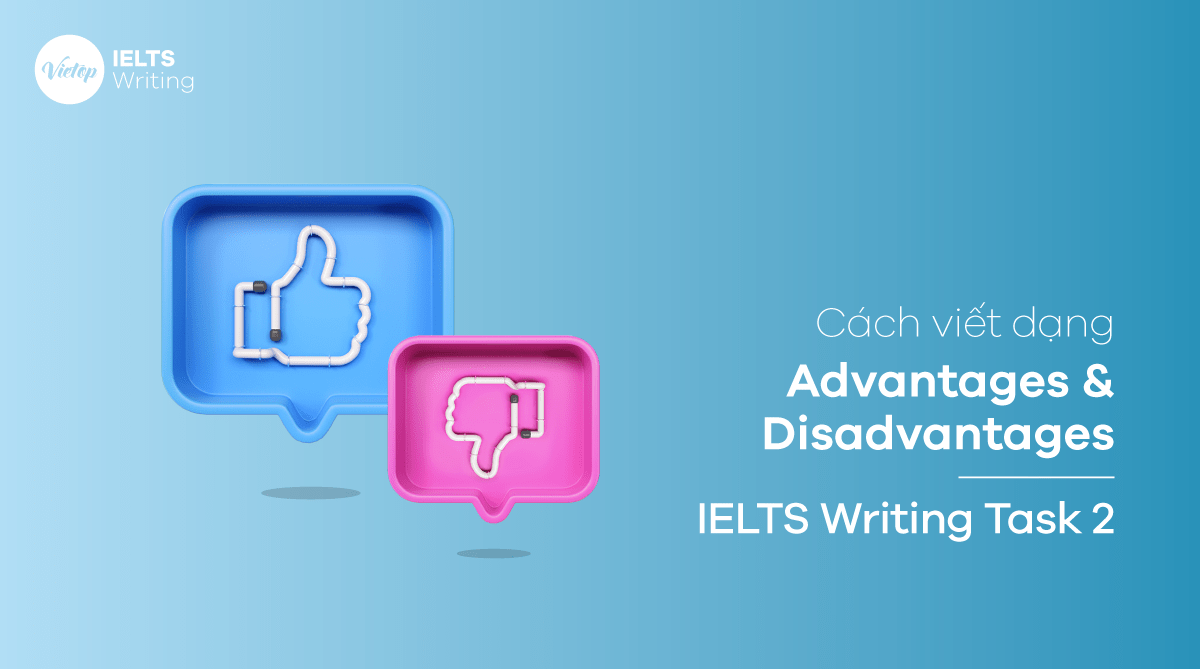 Cách viết dạng Advantages & Disadvantages – IELTS Writing Task 2