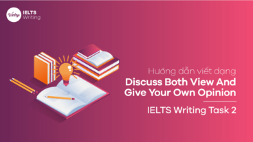 Cách viết dạng Discuss Both View And Give Your Own Opinion - IELTS Writing Task 2
