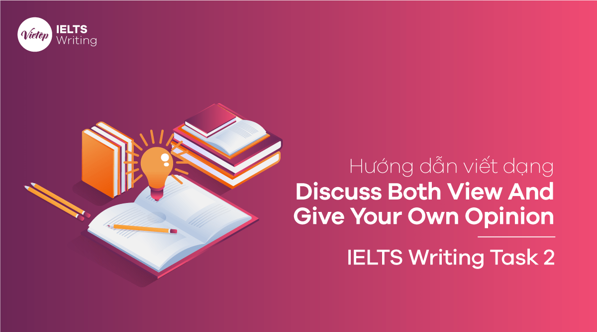 Cách viết Discuss Both View And Give Your Own Opinion - IELTS Writing Task 2