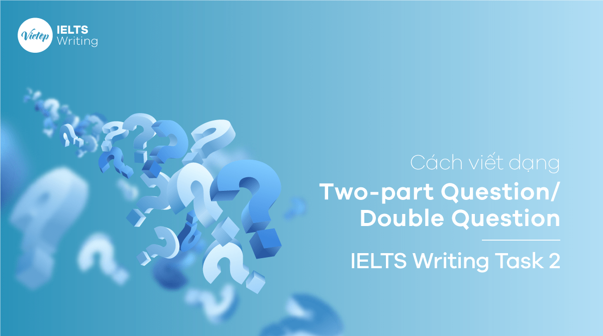 Cách viết dạng Two-part Question/Double Question - IELTS Writing Task 2