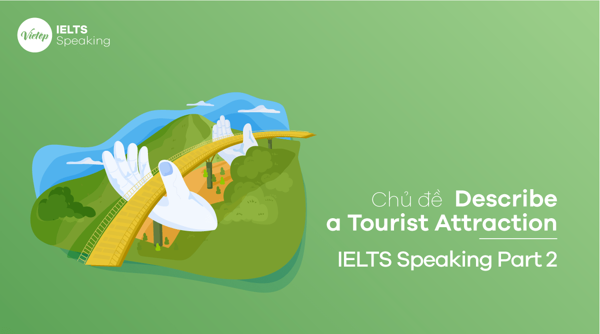 Chủ đề Describe a Tourist Attraction – IELTS Speaking Part 2