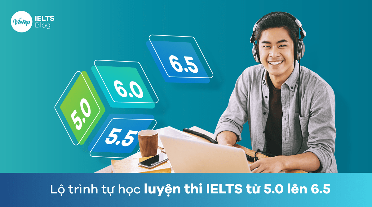 Lộ trình tự học luyện thi IELTS từ 5.0 lên 6.5