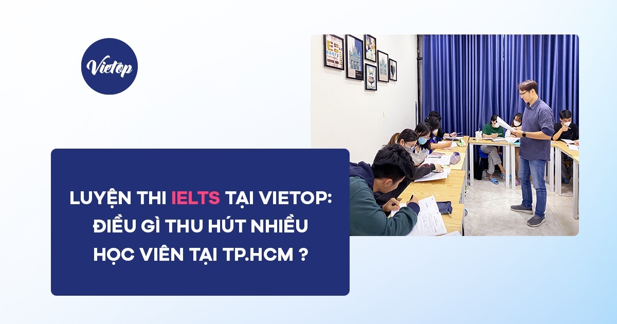 Luyện thi IELTS tại Vietop: Điều gì thu hút nhiều học viên tại TP.HCM ?
