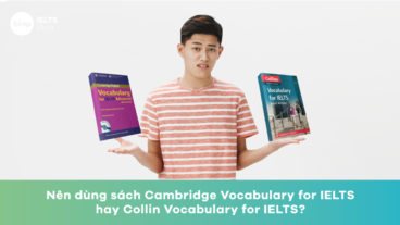 Nên dùng sách Cambridge Vocabulary for IELTS hay Collin Vocabulary for IELTS