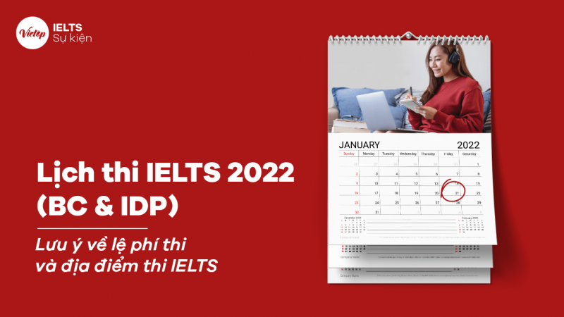 Lịch thi IELTS 2022 (BC & IDP) – Lưu ý về lệ phí thi và địa điểm thi IELTS
