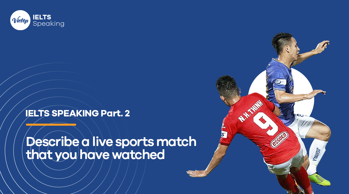 Topic Describe a live sports match that you have watched - IELTS Speaking part 2