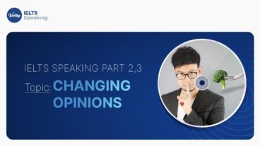 Bài mẫu Describe a time when you changed your opinion - IELTS Speaking Part 2, 3