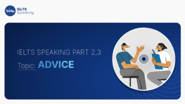 Topic Advice – IELTS Speaking Part 2, 3