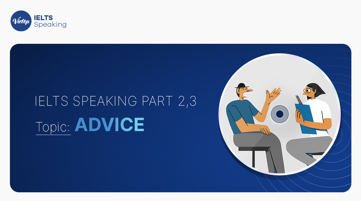 Topic Advice – IELTS Speaking Part 2, 3