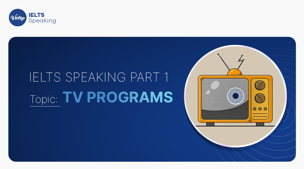 Bài mẫu topic TV programs – IELTS Speaking part 1