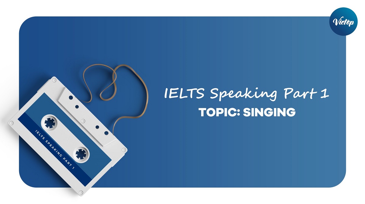 Bài tập Topic Singing – IELTS Speaking Part 1