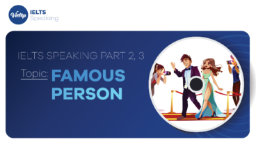 Topic: "Famous Person" - IELTS Speaking Part 2, 3