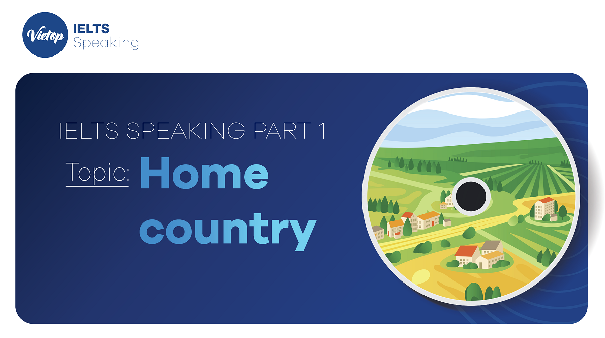Topic Home country - Bài mẫu IELTS Speaking part 1