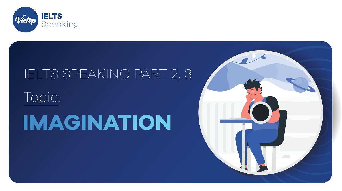 Topic: "Imagination" - IELTS Speaking Part 2, 3