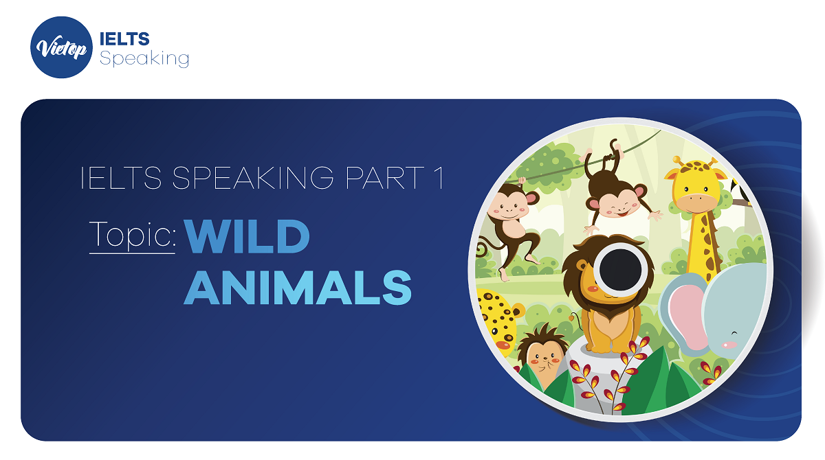 Bài mẫu Topic Wild Animals - IELTS Speaking Part 1 - IELTS Vietop
