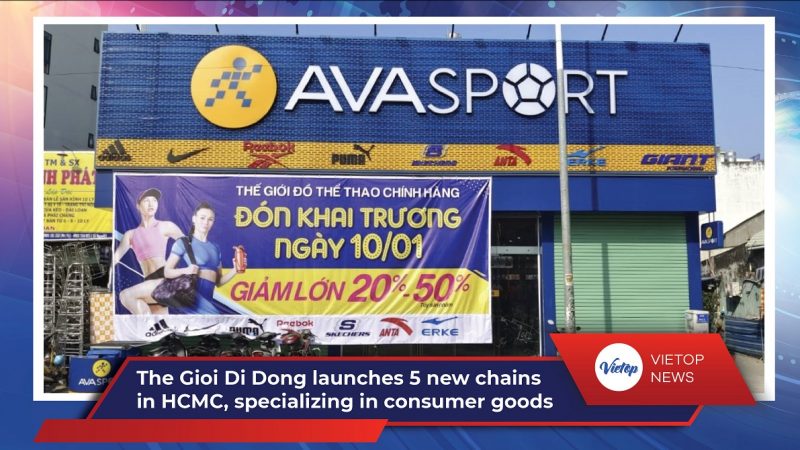 [VIETOP NEWS] The Gioi Di Dong launches 5 new chains in HCMC, specializing in consumer goods