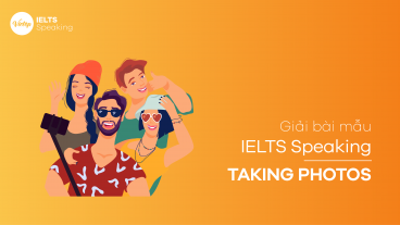 Bài mẫu IELTS Speaking - Topic: Taking Photos (Full 3 part)