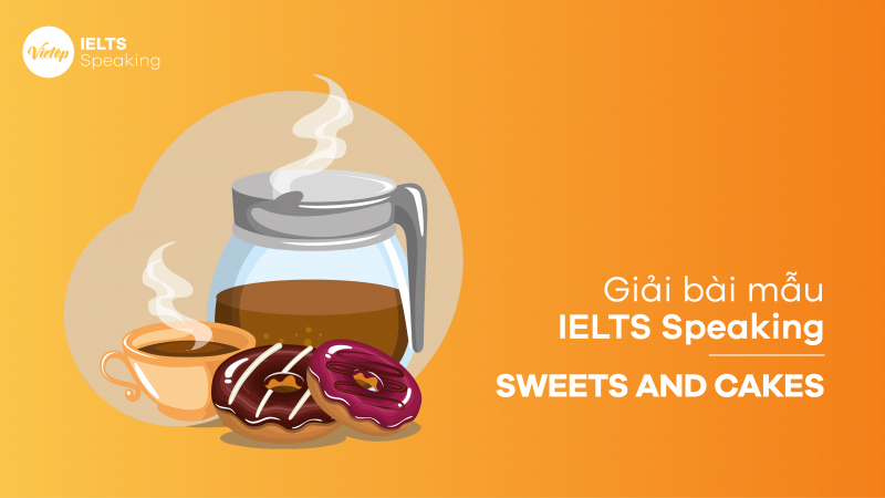 Bài mẫu IELTS Speaking: Sweets and Cakes (full 3 part)