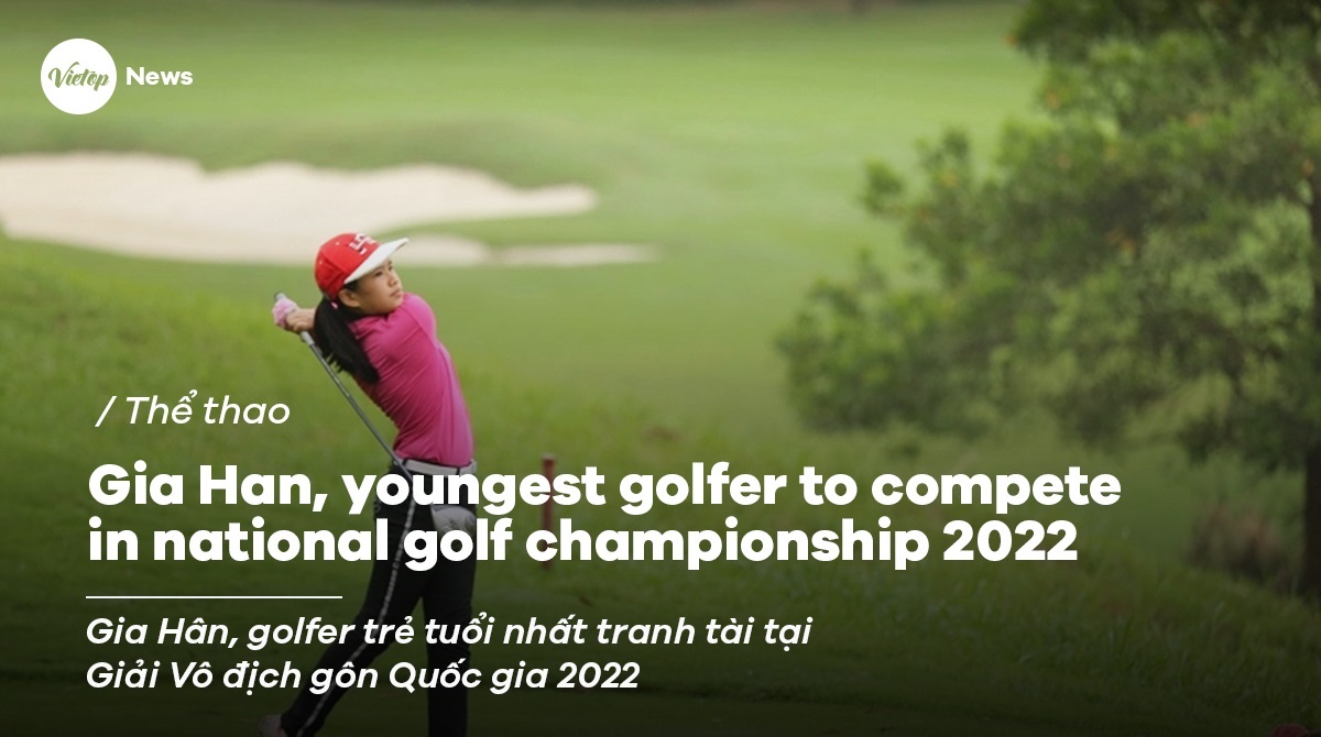 Nguyen Viet Gia Han, youngest golfer to compete in national golf championship 2022