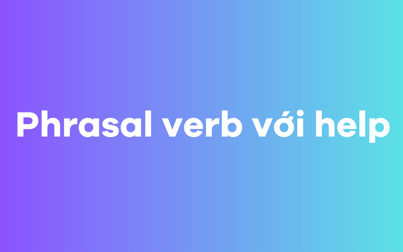 Phrasal verb với help 