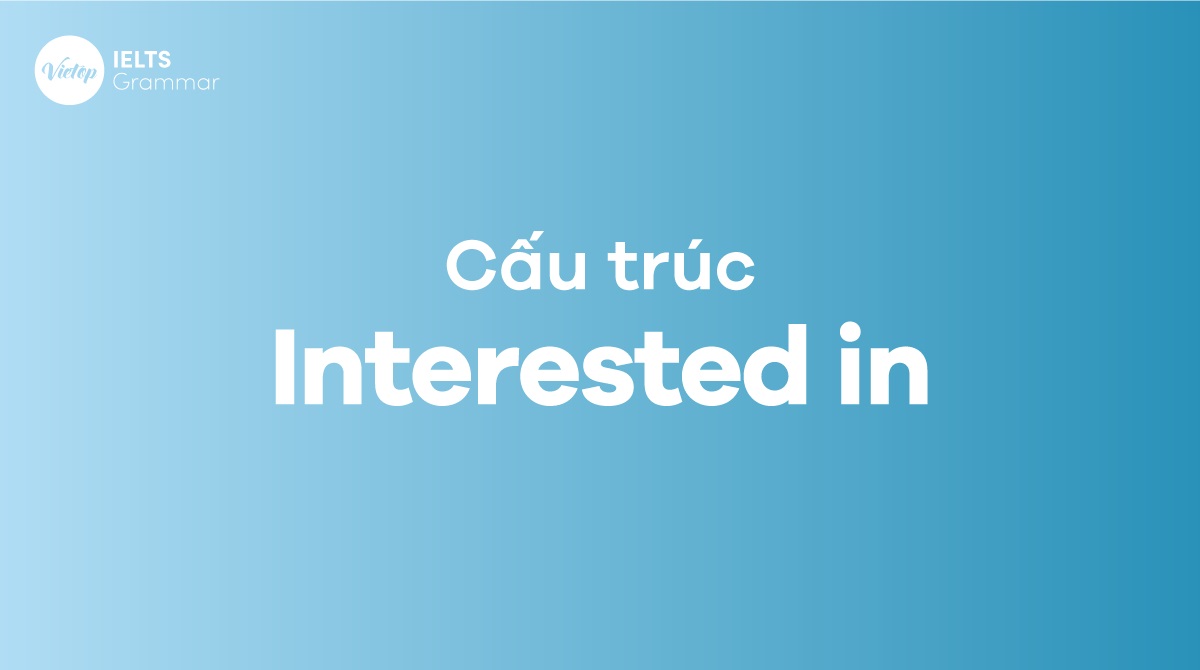 Cấu trúc Interested in trong tiếng Anh 