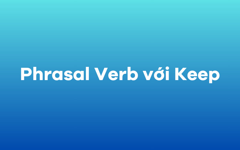 Phrasal Verb với Keep