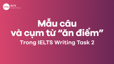 Những mẫu câu và cụm từ “ăn điểm” trong IELTS Writing Task 2