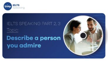 Topic: "Describe a person you admire" - IELTS Speaking Part 2, 3