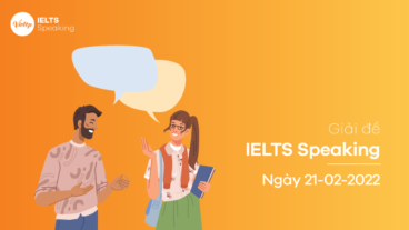 Giải đề IELTS Speaking ngày 21/02/2022