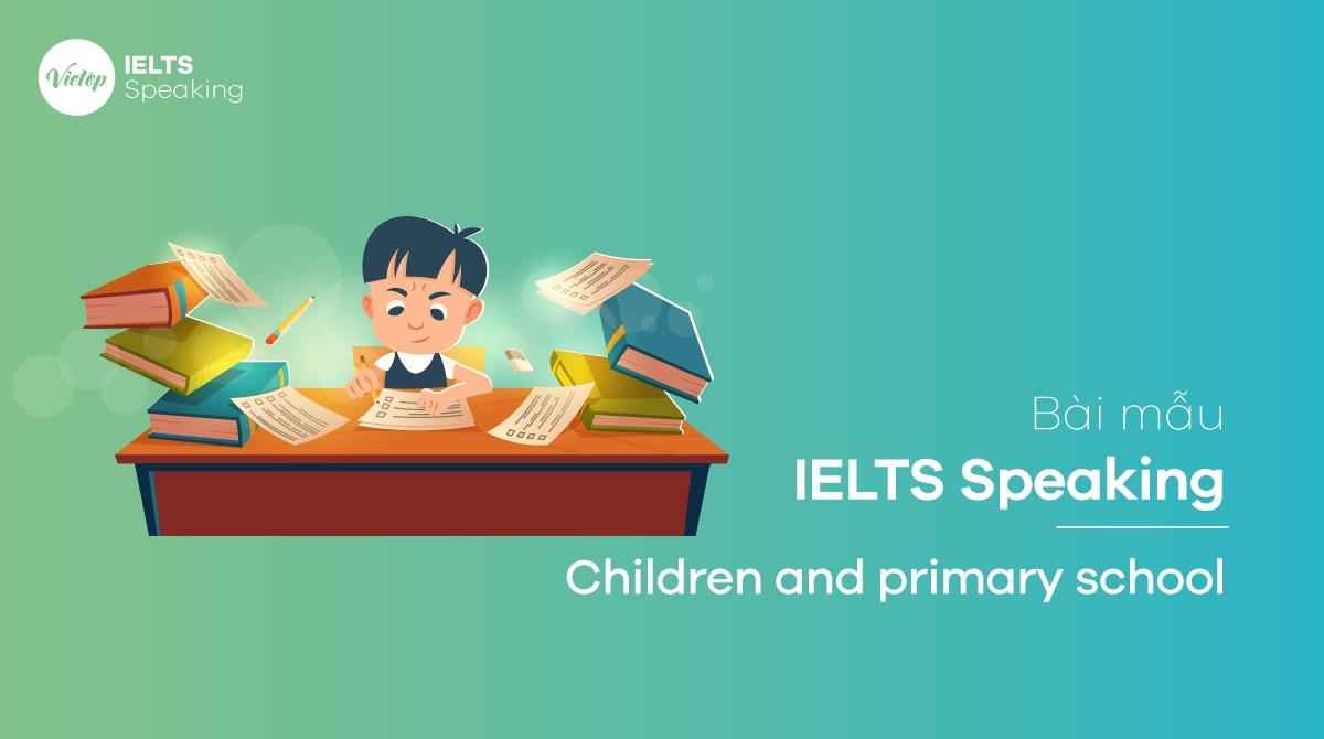 Bài mẫu IELTS Speaking - Topic: Children and primary school