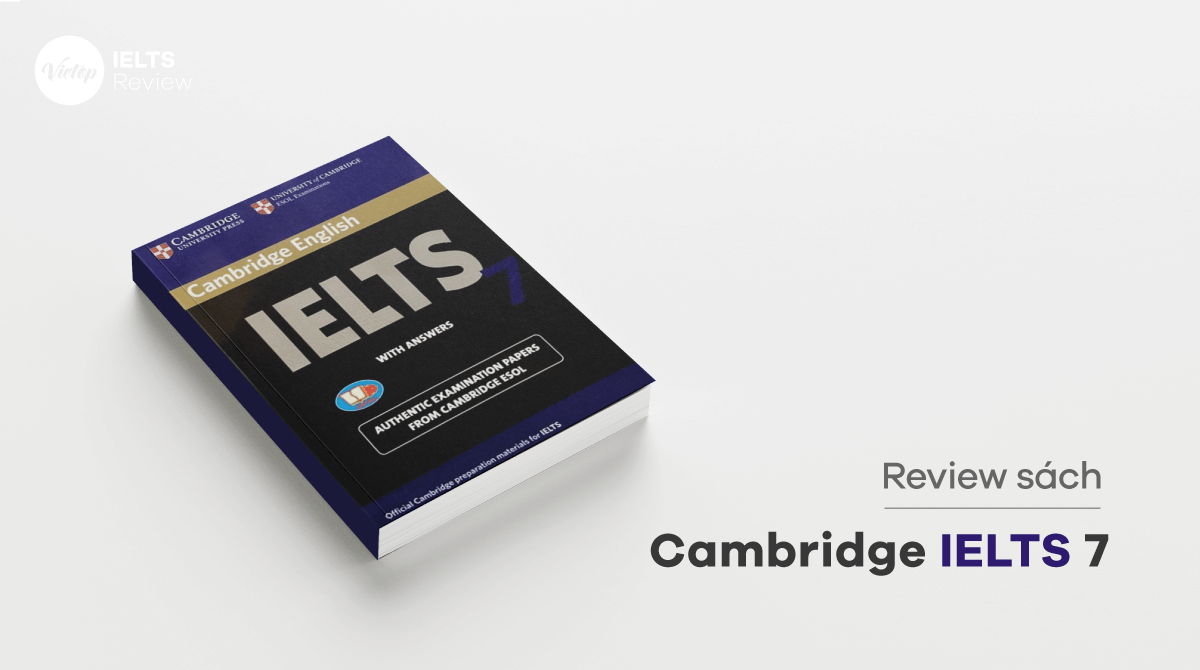 Review IELTS Cambridge 7 - Cuốn sách không thể bỏ lỡ