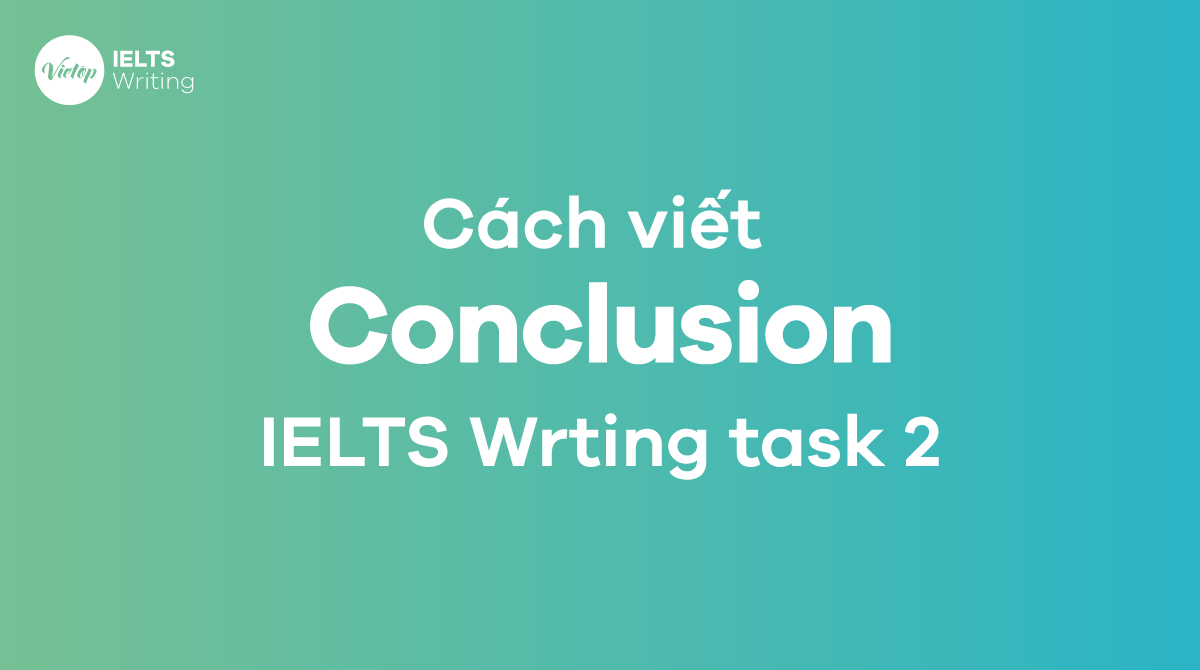 Cách viết Conclusion IELTS Wrting task 2