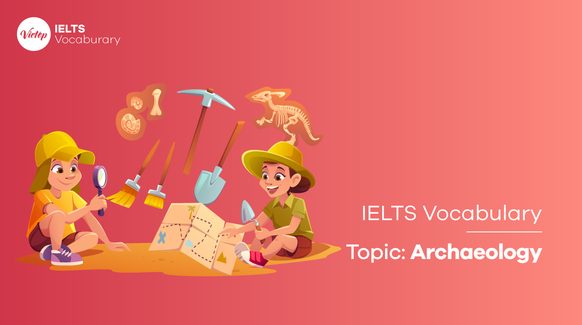 IELTS Vocabulary in Archaeology - Từ vựng IELTS chủ thể khảo cổ học