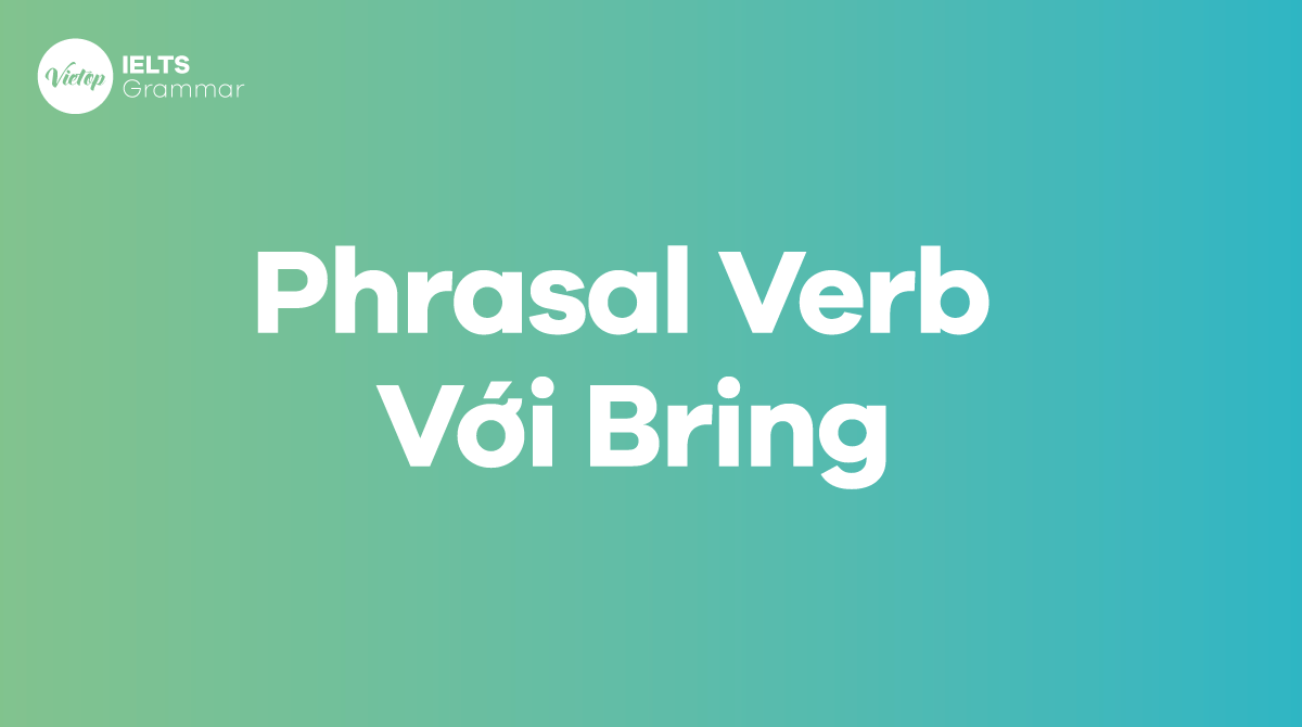 Các phrasal verbs bring thông dụng nhất trong tiếng Anh   