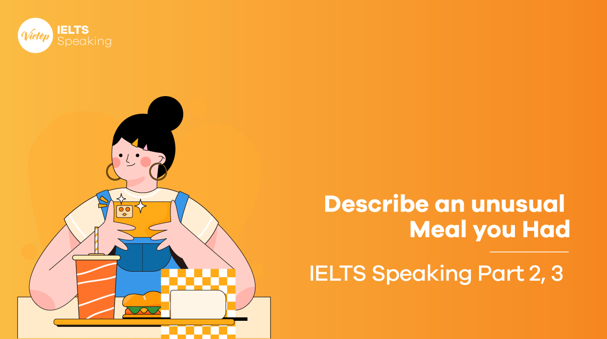 Describe an unusual meal you had - Bài mẫu IELTS Speaking Part 2, 3 