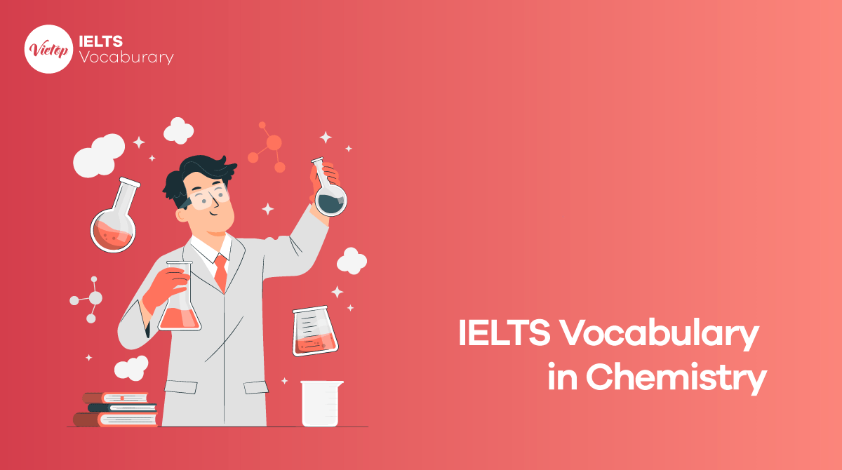 IELTS Vocabulary in Chemistry - Từ vựng IELTS Speaking và Writing chủ đề Chemistry