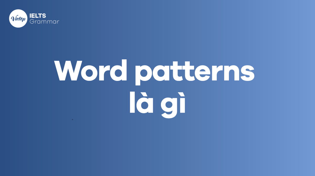 Word Patterns là gì Cách học Word Patterns hiệu quả