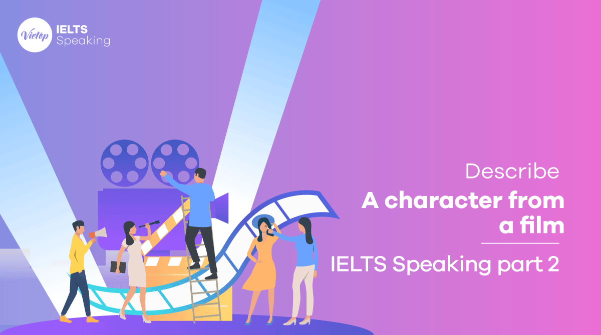 Bài mẫu Describe A Character From A Film- IELTS Speaking Vocabulary & Sample Part 2 