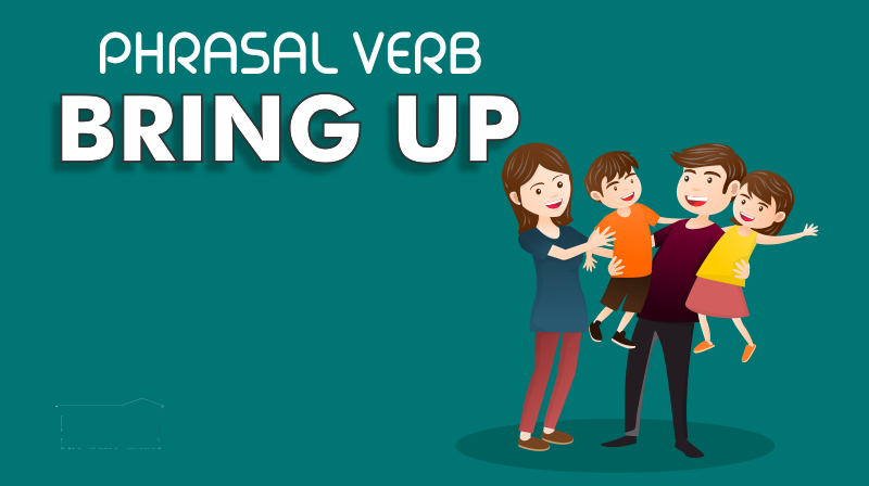Bài tập với bring up là gì Cách sử dụng bring up trong tiếng Anh