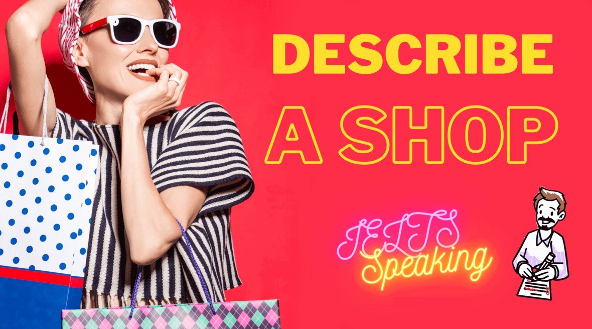 Bài mẫu IELTS Speaking part 3 Describe a shop that you enjoy going to