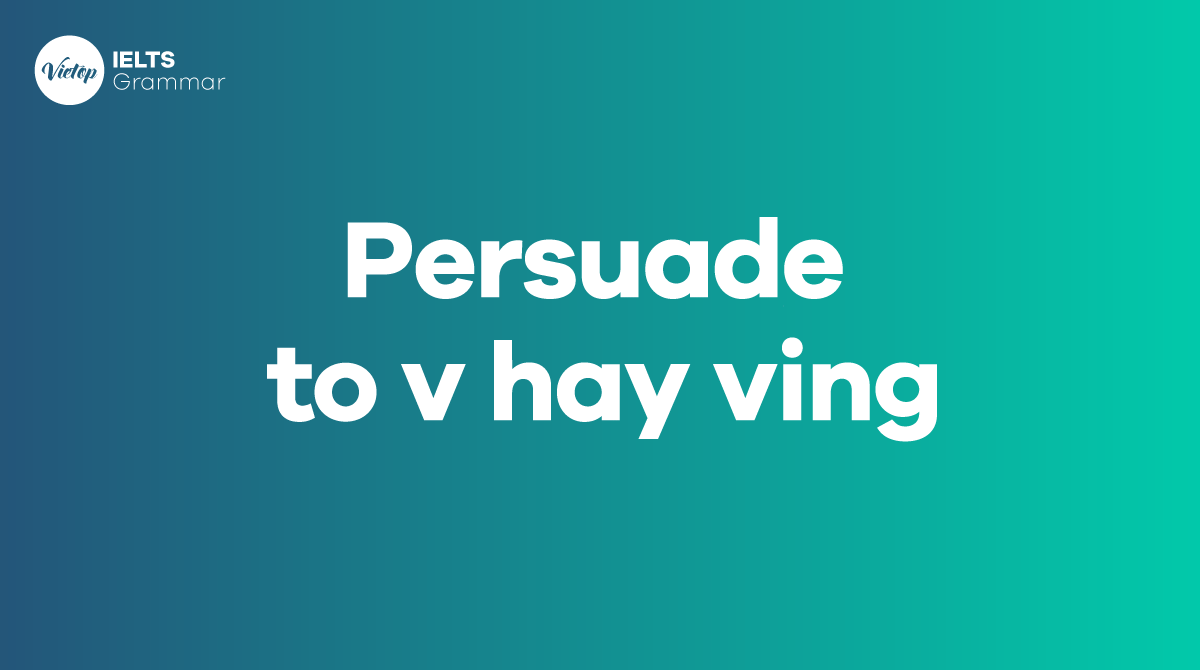 Cấu trúc ngữ pháp của Persuade to tướng V và Persuade Ving