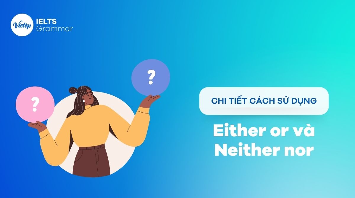 Chi tiết cách dùng either or và neither nor trong tiếng Anh